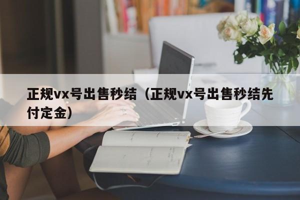 正规vx号出售秒结（正规vx号出售秒结先付定金）