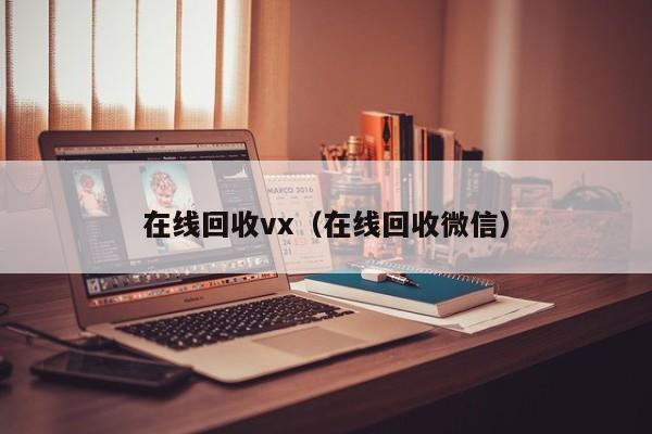 在线回收vx（在线回收微信）