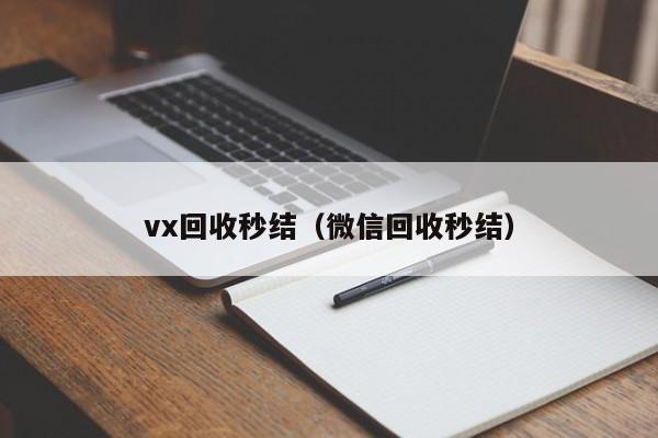 vx回收秒结（微信回收秒结）