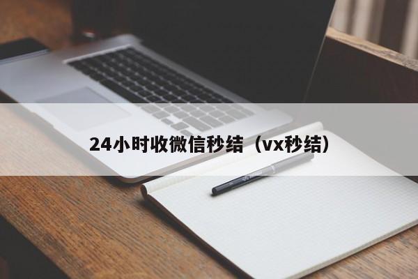 24小时收微信秒结（vx秒结）